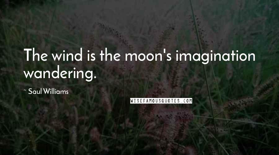 Saul Williams Quotes: The wind is the moon's imagination wandering.