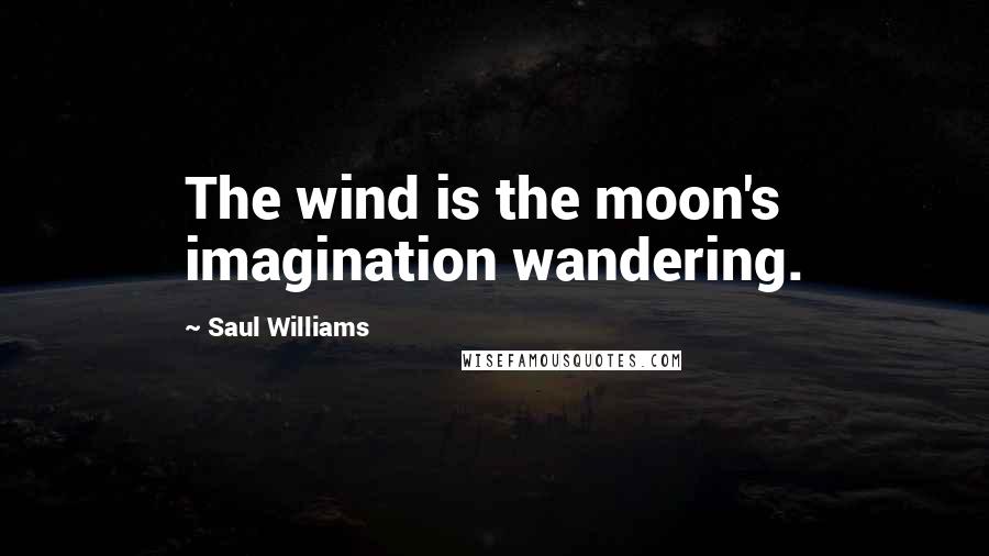 Saul Williams Quotes: The wind is the moon's imagination wandering.