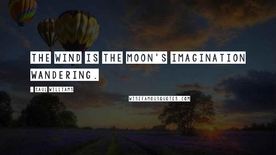 Saul Williams Quotes: The wind is the moon's imagination wandering.