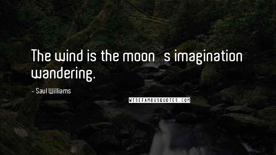 Saul Williams Quotes: The wind is the moon's imagination wandering.