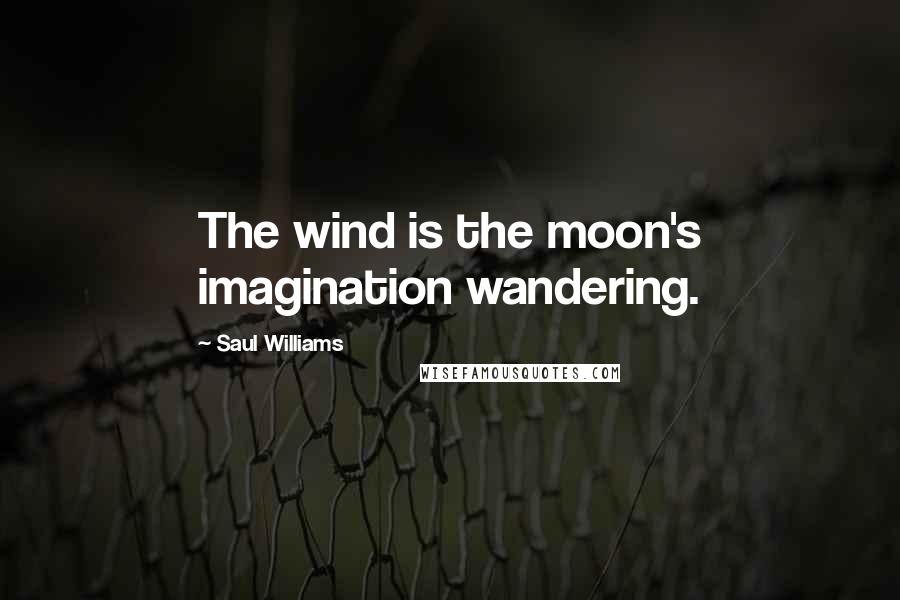 Saul Williams Quotes: The wind is the moon's imagination wandering.