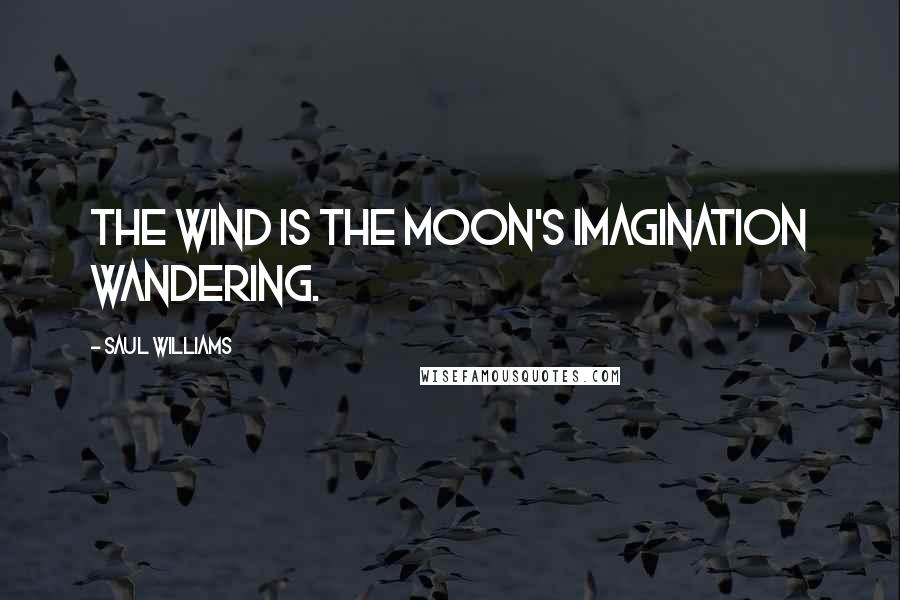 Saul Williams Quotes: The wind is the moon's imagination wandering.