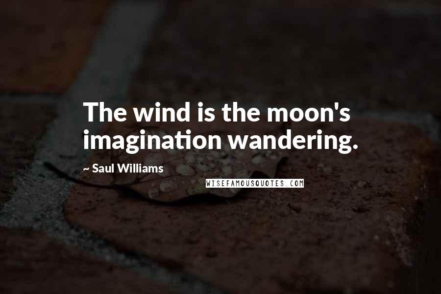 Saul Williams Quotes: The wind is the moon's imagination wandering.