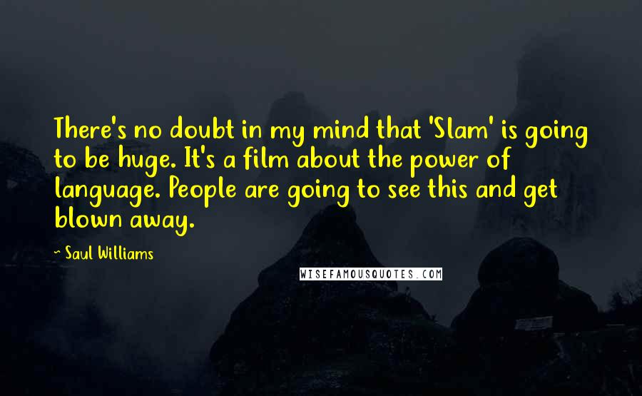 Saul Williams Quotes: There's no doubt in my mind that 'Slam' is going to be huge. It's a film about the power of language. People are going to see this and get blown away.