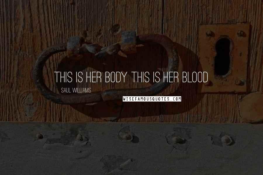 Saul Williams Quotes: this is her body this is her blood