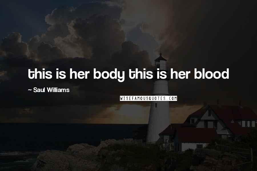 Saul Williams Quotes: this is her body this is her blood