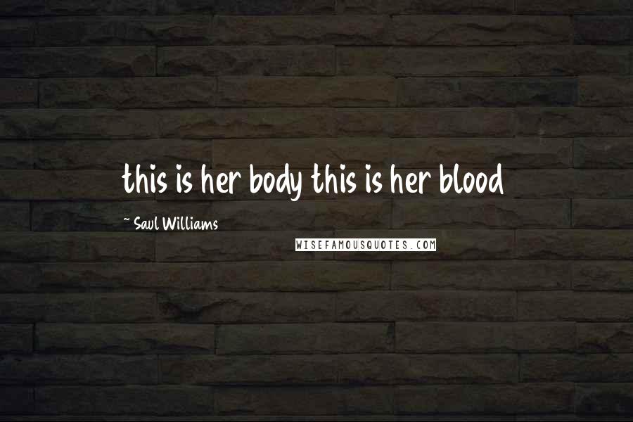 Saul Williams Quotes: this is her body this is her blood