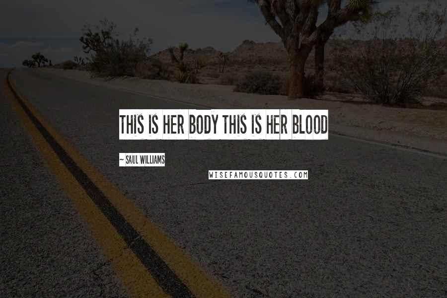 Saul Williams Quotes: this is her body this is her blood