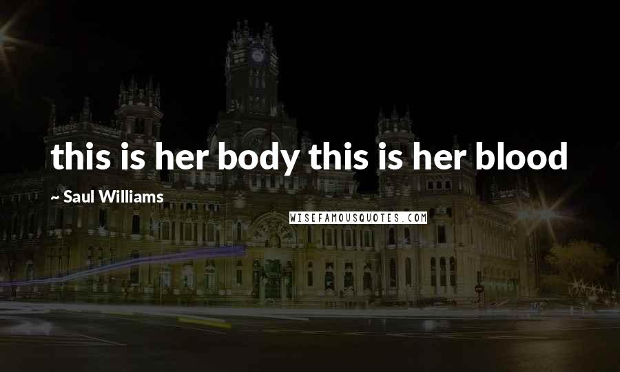 Saul Williams Quotes: this is her body this is her blood