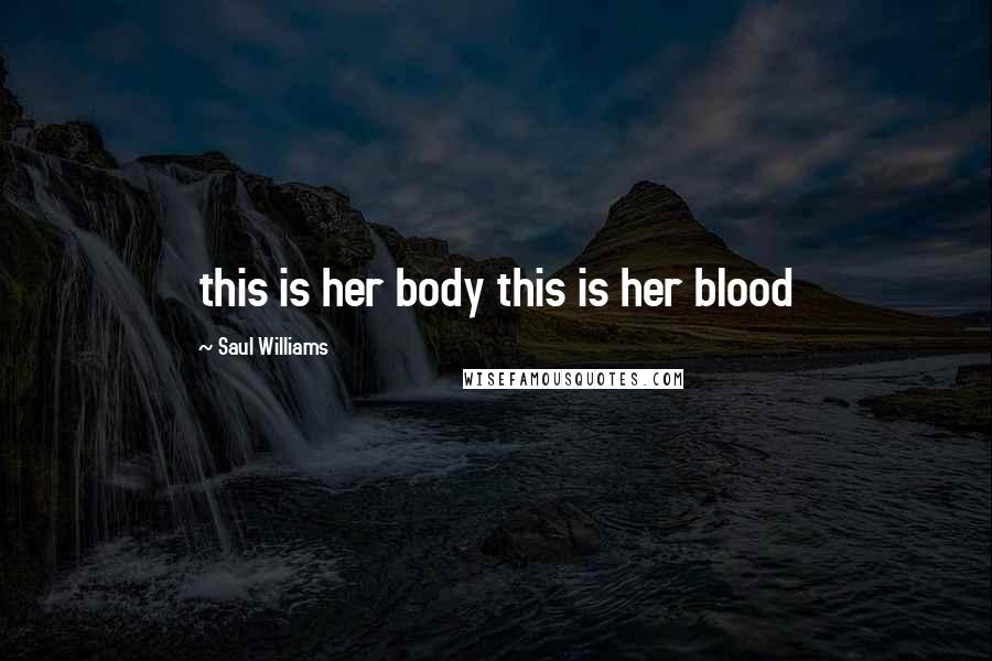 Saul Williams Quotes: this is her body this is her blood
