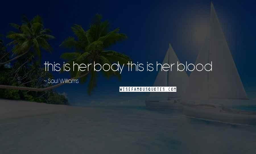 Saul Williams Quotes: this is her body this is her blood