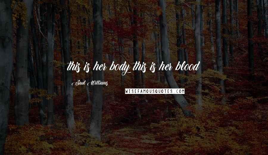 Saul Williams Quotes: this is her body this is her blood