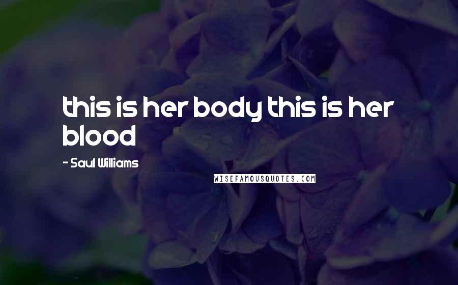 Saul Williams Quotes: this is her body this is her blood