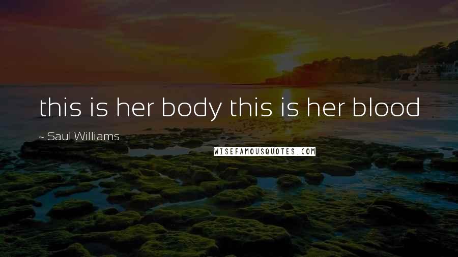 Saul Williams Quotes: this is her body this is her blood