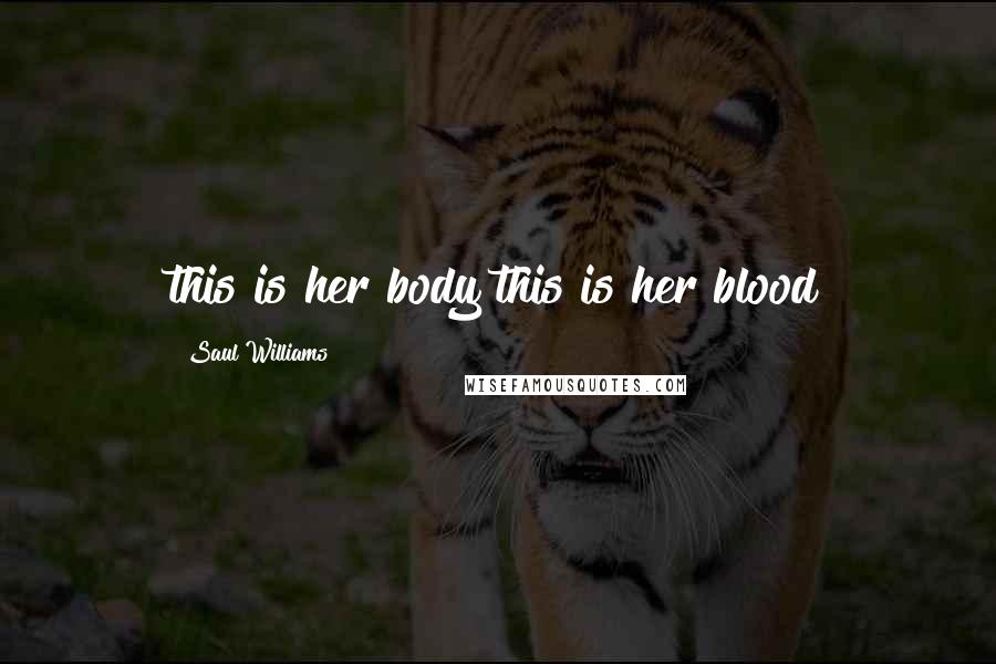 Saul Williams Quotes: this is her body this is her blood