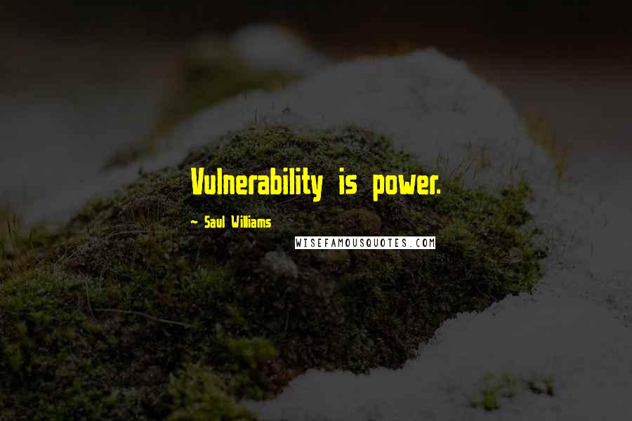 Saul Williams Quotes: Vulnerability is power.