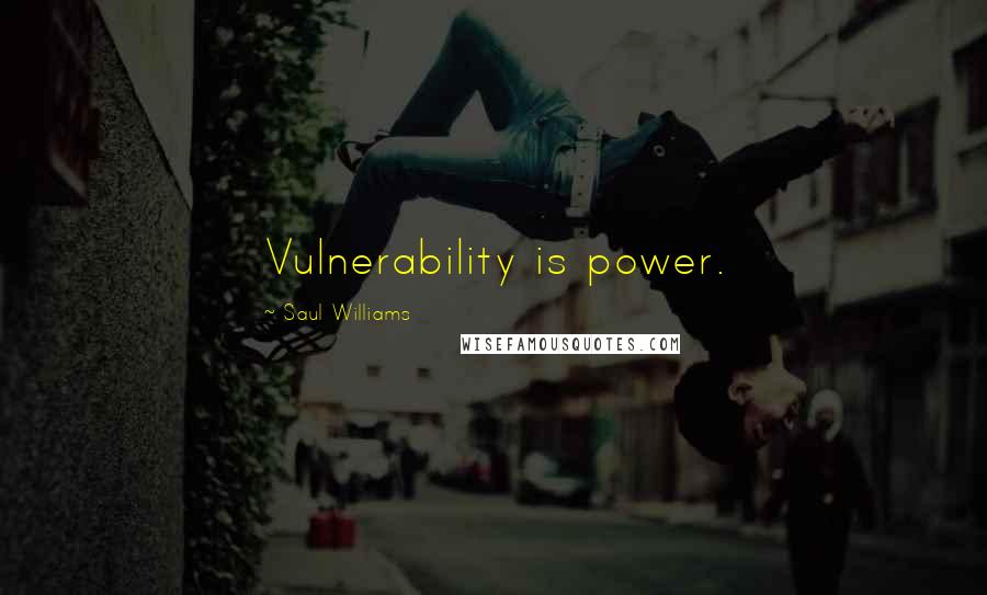 Saul Williams Quotes: Vulnerability is power.