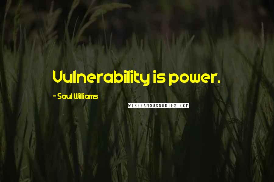 Saul Williams Quotes: Vulnerability is power.