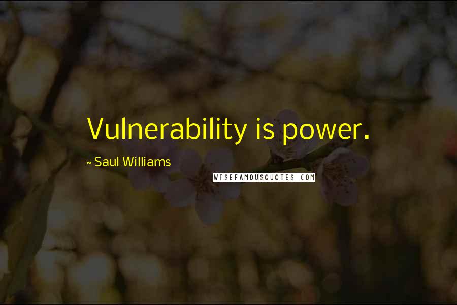 Saul Williams Quotes: Vulnerability is power.