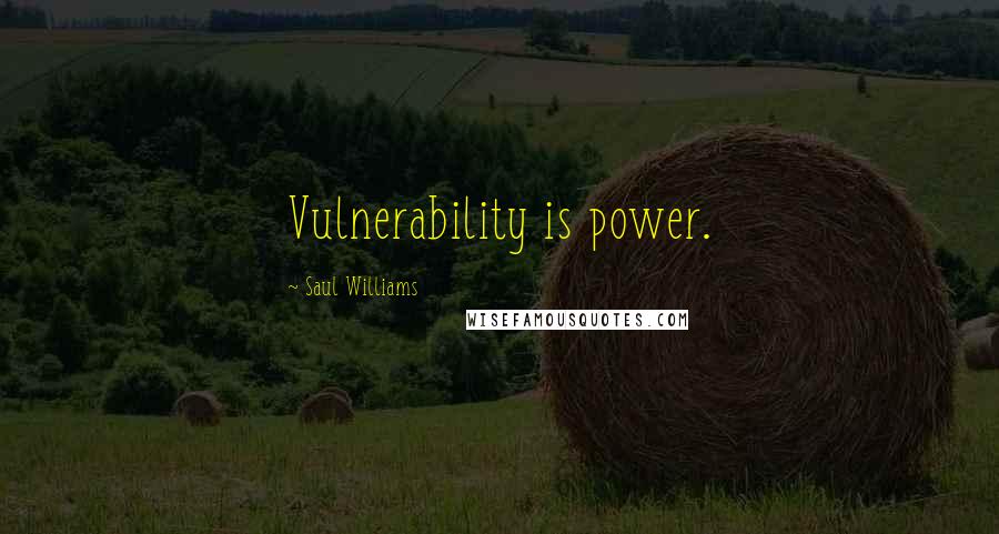 Saul Williams Quotes: Vulnerability is power.