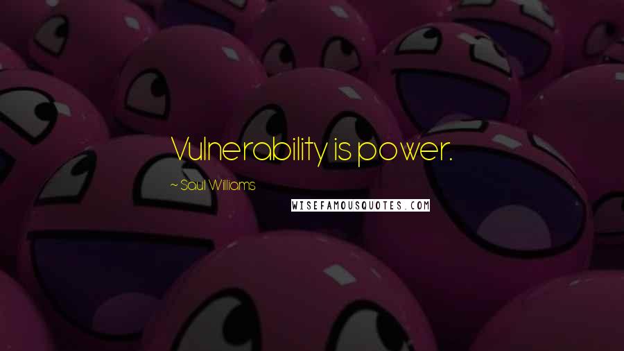 Saul Williams Quotes: Vulnerability is power.