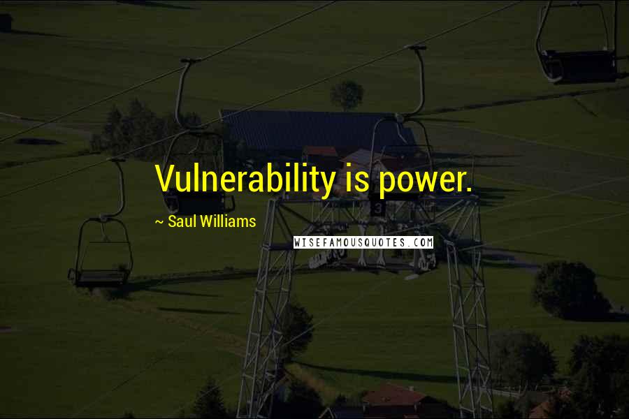 Saul Williams Quotes: Vulnerability is power.