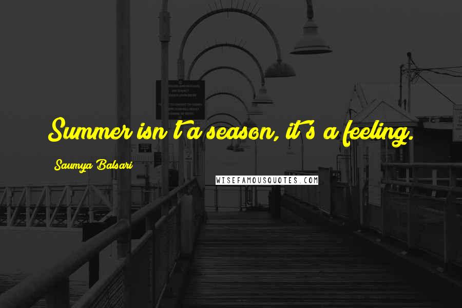 Saumya Balsari Quotes: Summer isn't a season, it's a feeling.