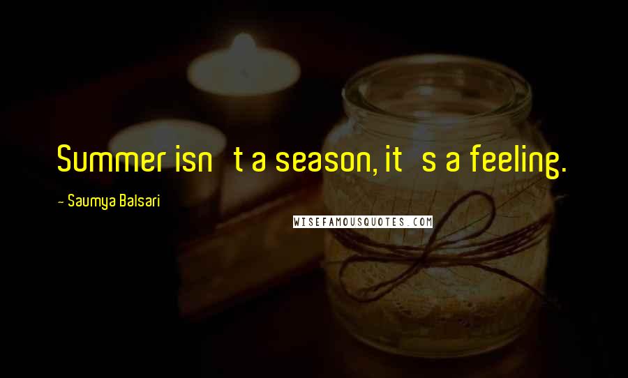 Saumya Balsari Quotes: Summer isn't a season, it's a feeling.