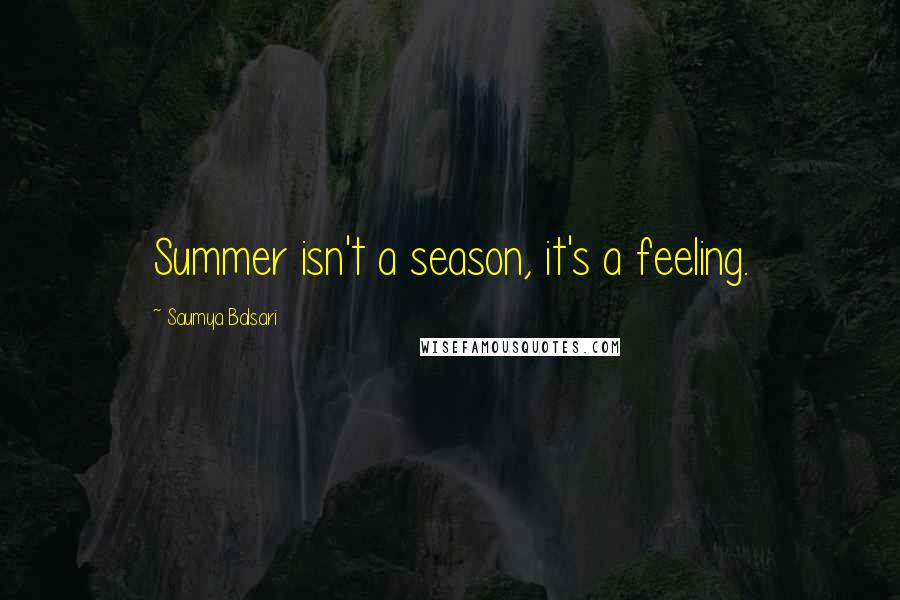Saumya Balsari Quotes: Summer isn't a season, it's a feeling.