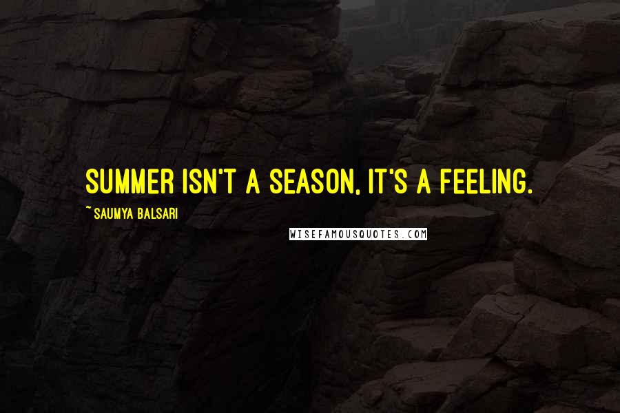 Saumya Balsari Quotes: Summer isn't a season, it's a feeling.