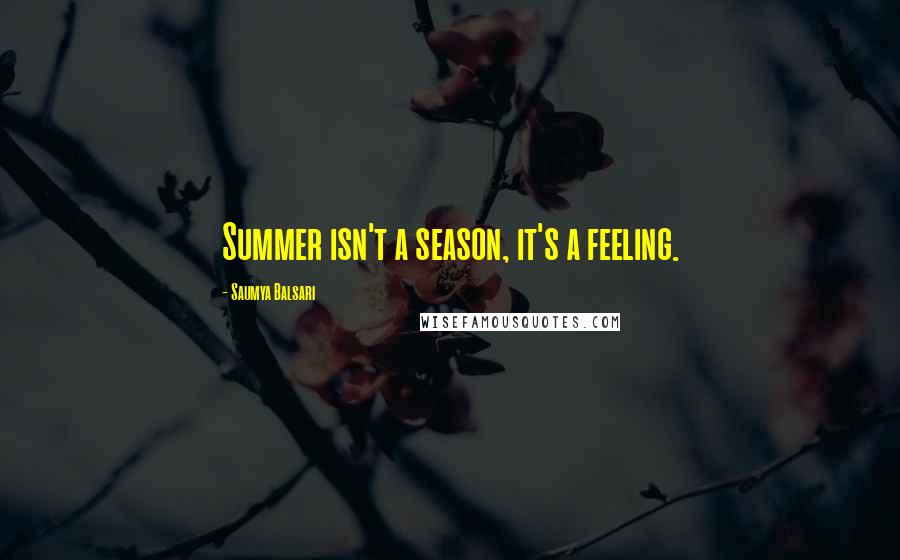 Saumya Balsari Quotes: Summer isn't a season, it's a feeling.