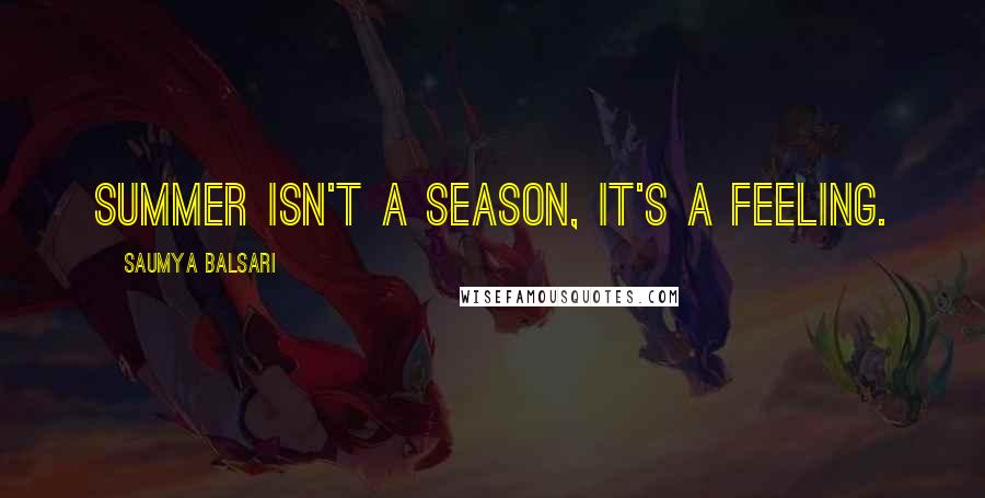 Saumya Balsari Quotes: Summer isn't a season, it's a feeling.