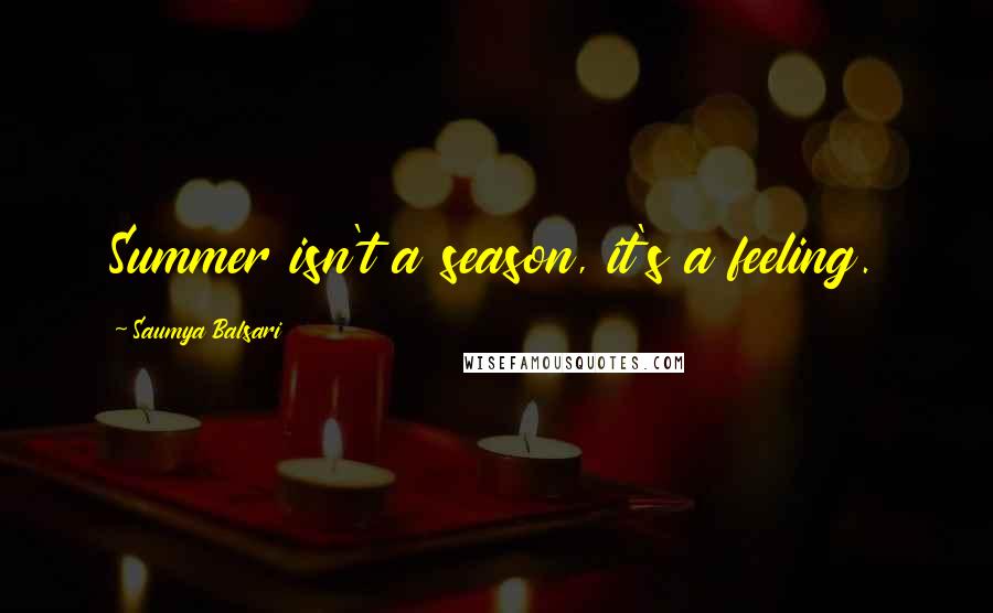 Saumya Balsari Quotes: Summer isn't a season, it's a feeling.