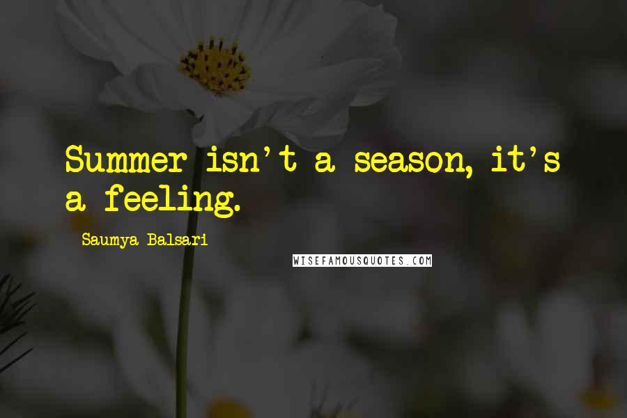 Saumya Balsari Quotes: Summer isn't a season, it's a feeling.