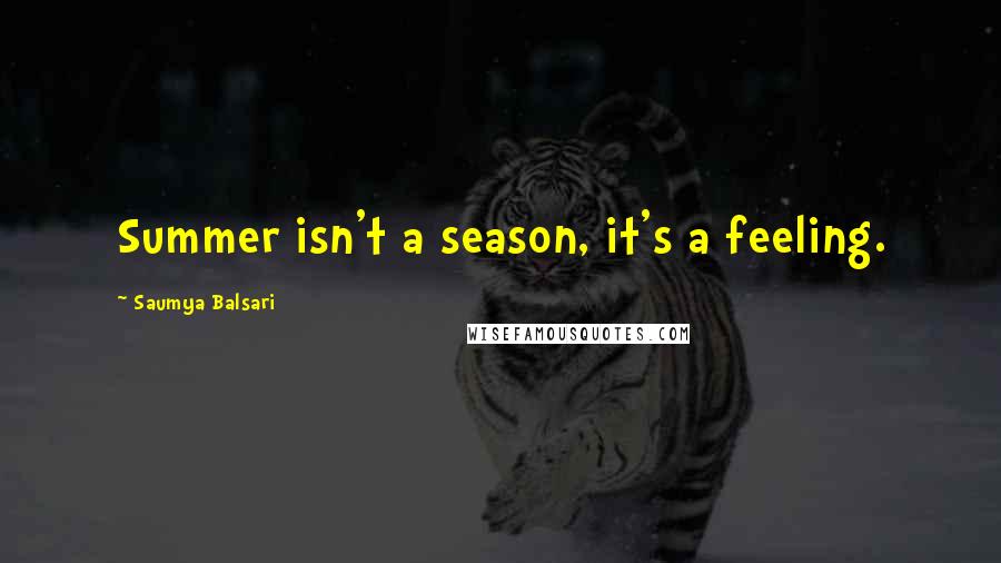 Saumya Balsari Quotes: Summer isn't a season, it's a feeling.