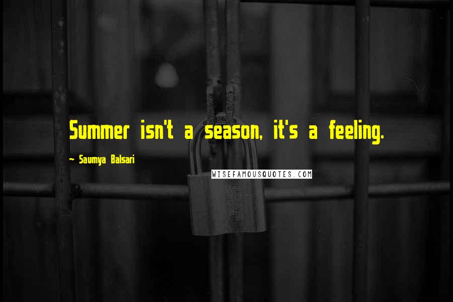 Saumya Balsari Quotes: Summer isn't a season, it's a feeling.