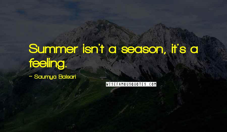 Saumya Balsari Quotes: Summer isn't a season, it's a feeling.