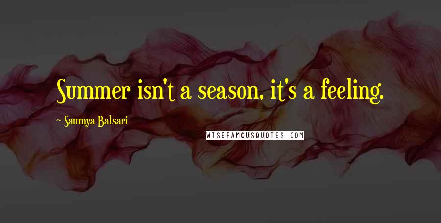 Saumya Balsari Quotes: Summer isn't a season, it's a feeling.