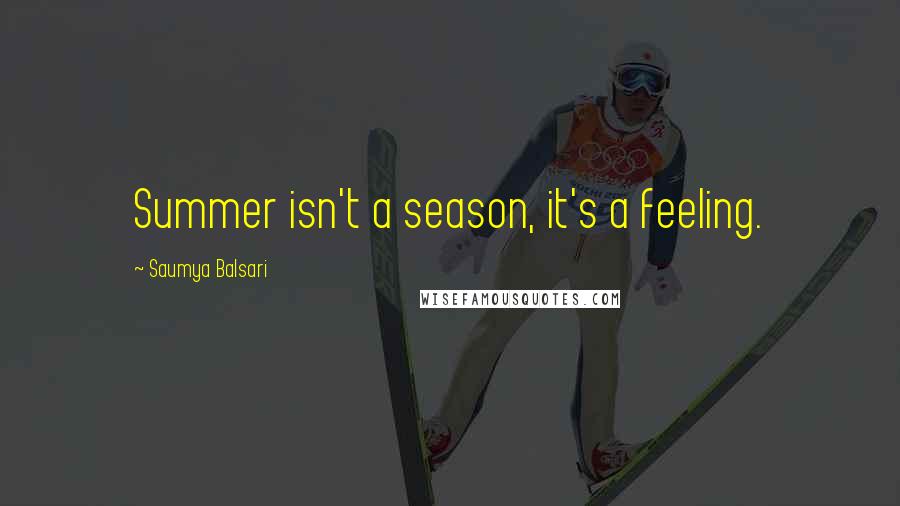 Saumya Balsari Quotes: Summer isn't a season, it's a feeling.