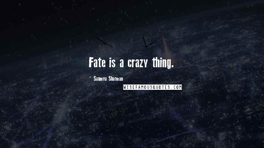Saumya Sharman Quotes: Fate is a crazy thing.