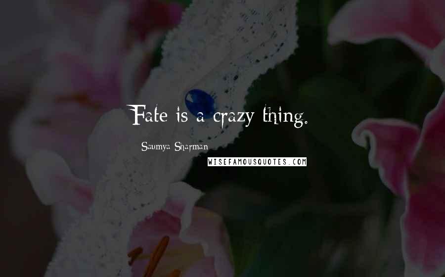 Saumya Sharman Quotes: Fate is a crazy thing.