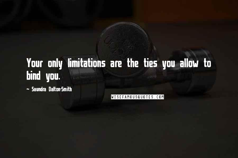 Saundra Dalton-Smith Quotes: Your only limitations are the ties you allow to bind you.