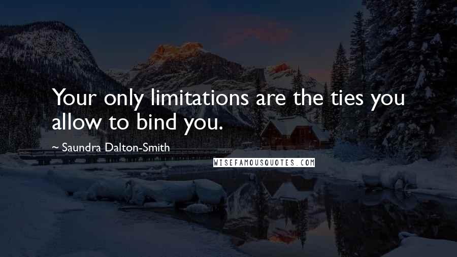 Saundra Dalton-Smith Quotes: Your only limitations are the ties you allow to bind you.