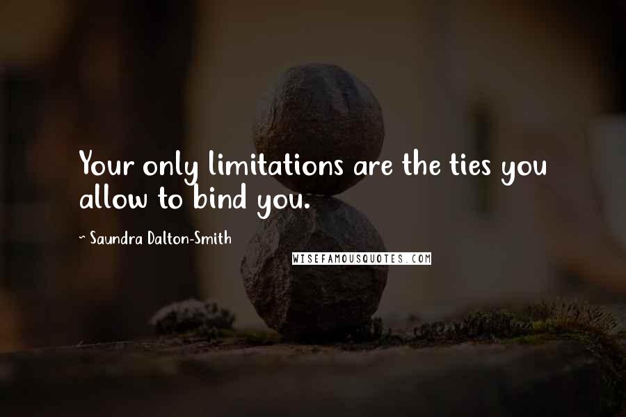 Saundra Dalton-Smith Quotes: Your only limitations are the ties you allow to bind you.