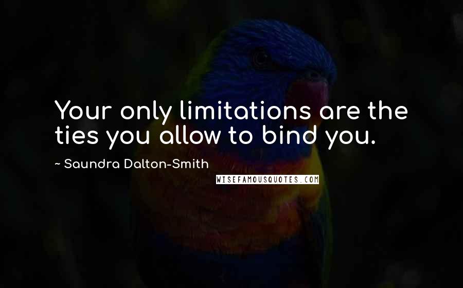 Saundra Dalton-Smith Quotes: Your only limitations are the ties you allow to bind you.