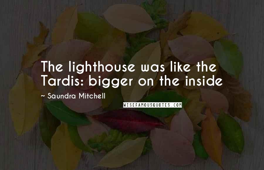 Saundra Mitchell Quotes: The lighthouse was like the Tardis: bigger on the inside