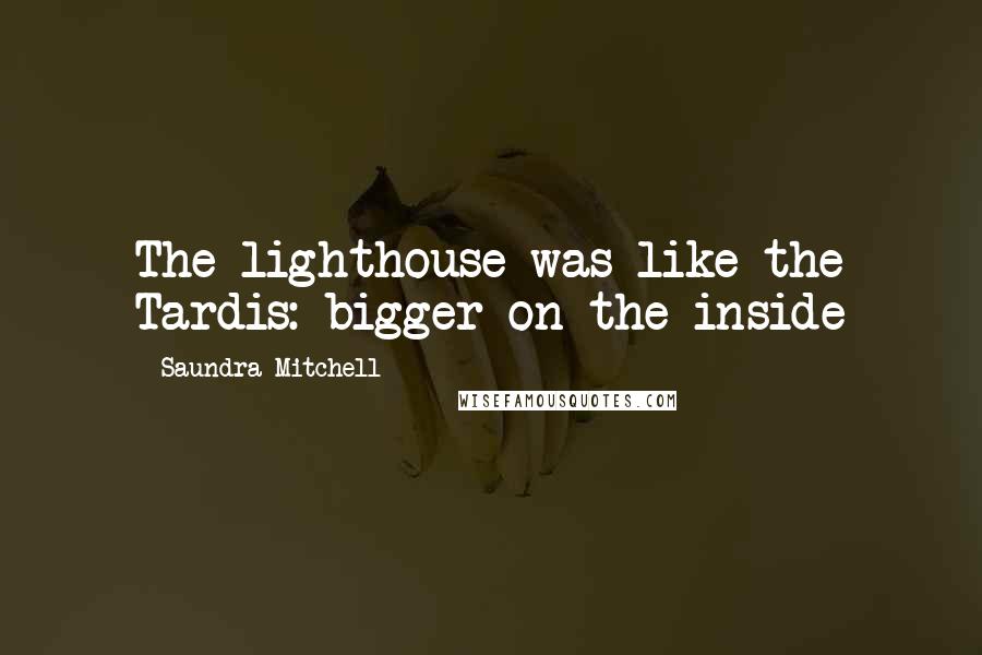 Saundra Mitchell Quotes: The lighthouse was like the Tardis: bigger on the inside