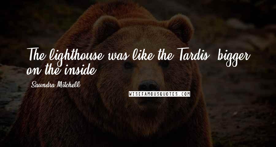 Saundra Mitchell Quotes: The lighthouse was like the Tardis: bigger on the inside