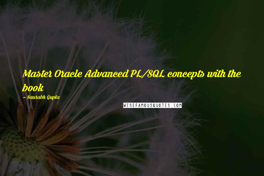 Saurabh Gupta Quotes: Master Oracle Advanced PL/SQL concepts with the book