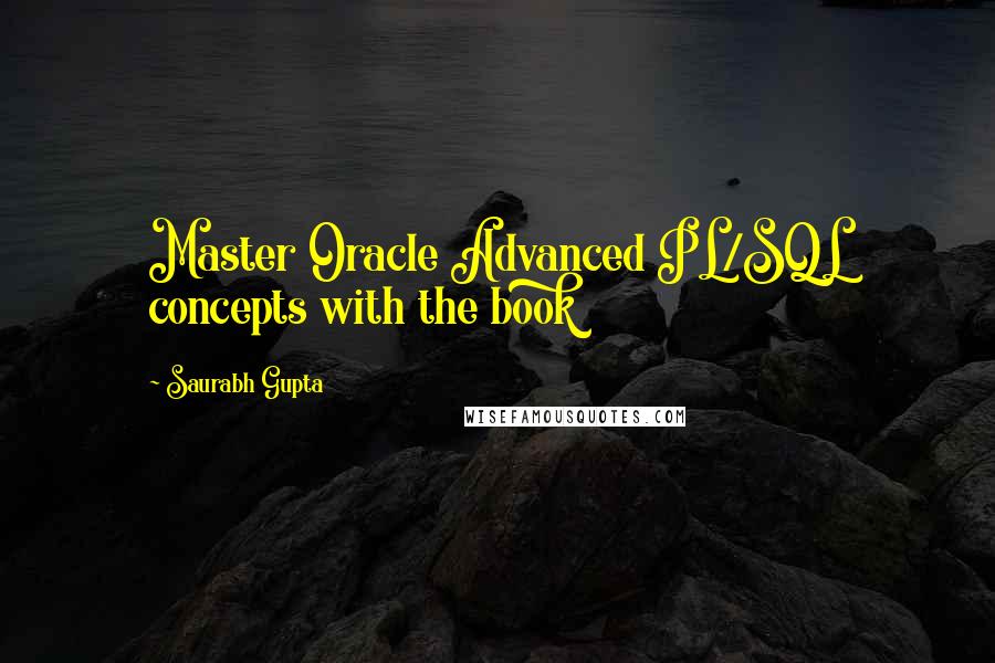 Saurabh Gupta Quotes: Master Oracle Advanced PL/SQL concepts with the book